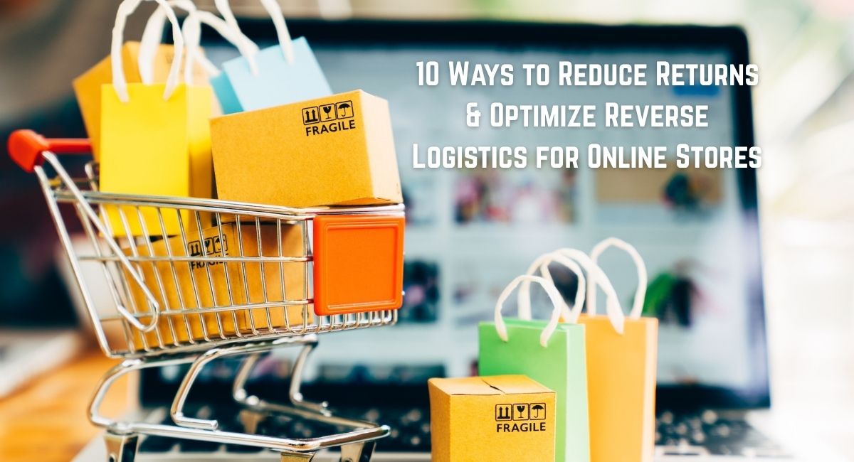 10 Ways to Reduce Returns & Optimize Reverse Logistics for Online Stores