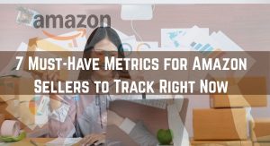 Must-Have Metrics for Amazon Sellers to Track Right Now